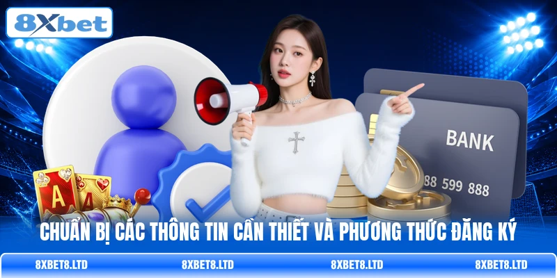 Chuẩn bị các thông tin cần thiết và phương thức đăng ký Chuẩn bị các thông tin cần thiết và phương thức đăng ký