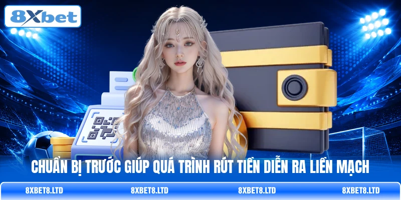 Chuẩn bị trước giúp quá trình rút tiền diễn ra liền mạch Chuẩn bị trước giúp quá trình rút tiền diễn ra liền mạch