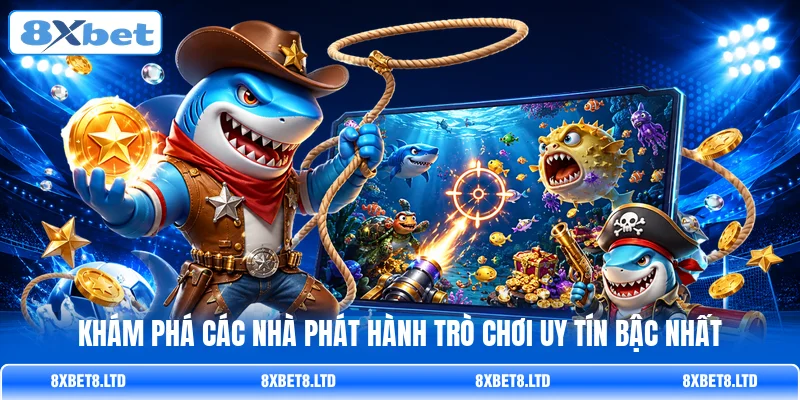 Khám phá các nhà phát hành trò chơi uy tín bậc nhất Khám phá các nhà phát hành trò chơi uy tín bậc nhất